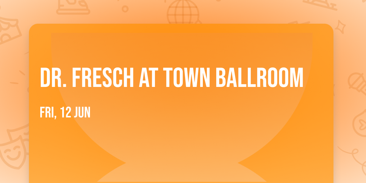 Dr. Fresch at Town Ballroom