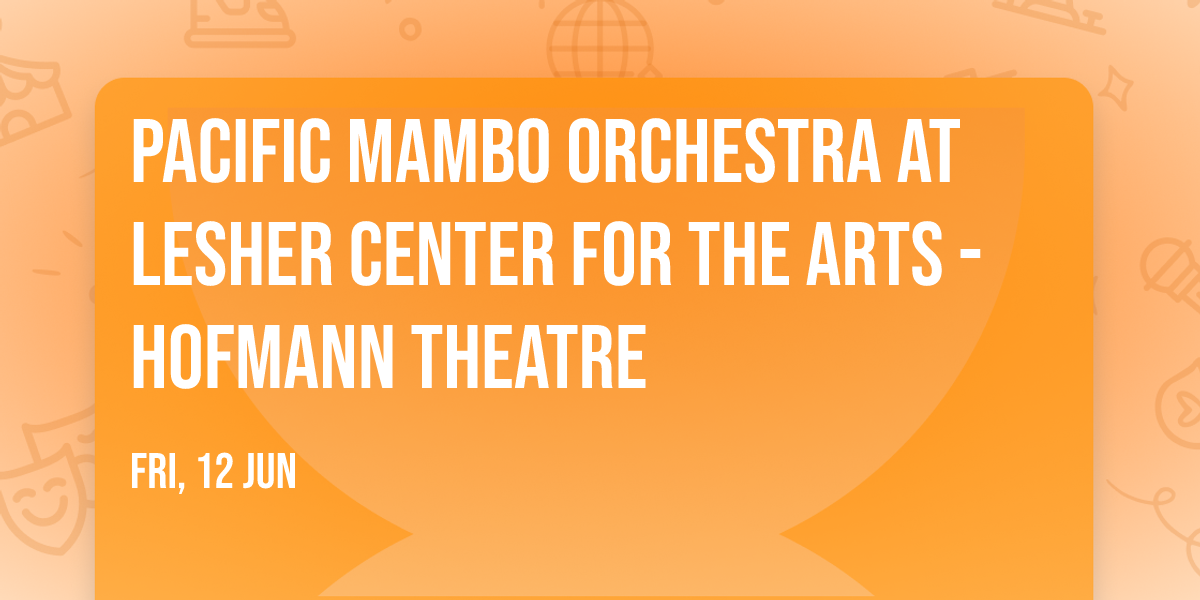 Pacific Mambo Orchestra at Lesher Center for the Arts - Hofmann Theatre
