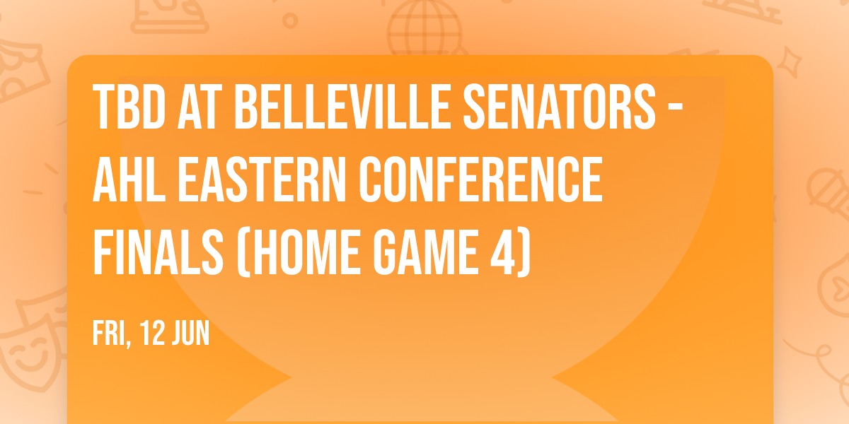 TBD at Belleville Senators - AHL Eastern Conference Finals (Home Game 4)