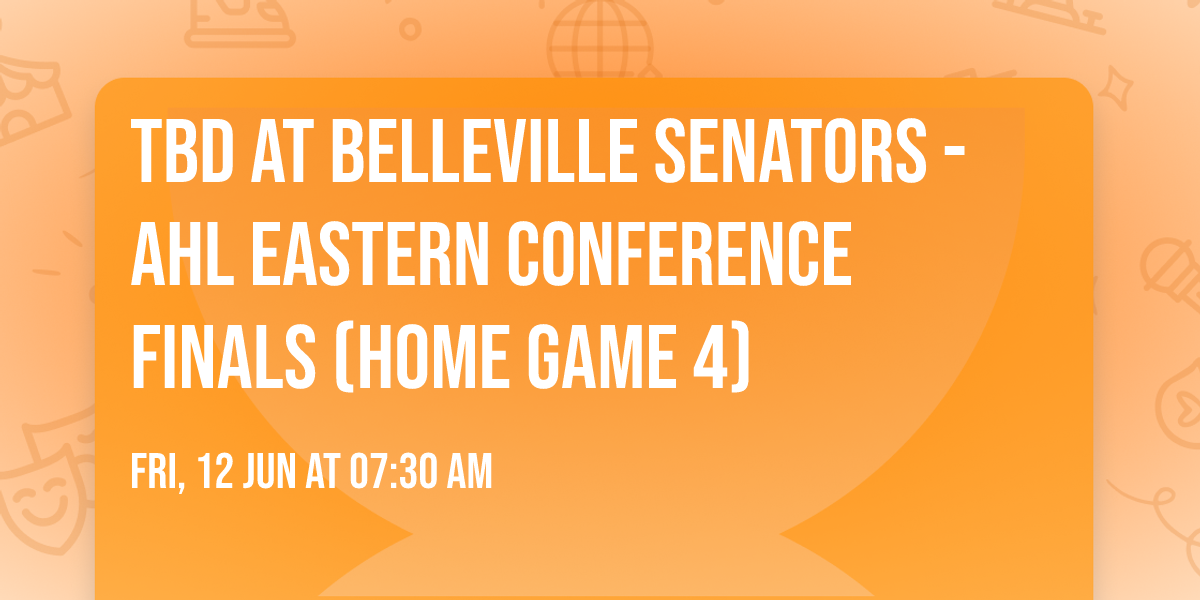 TBD at Belleville Senators - AHL Eastern Conference Finals (Home Game 4)
