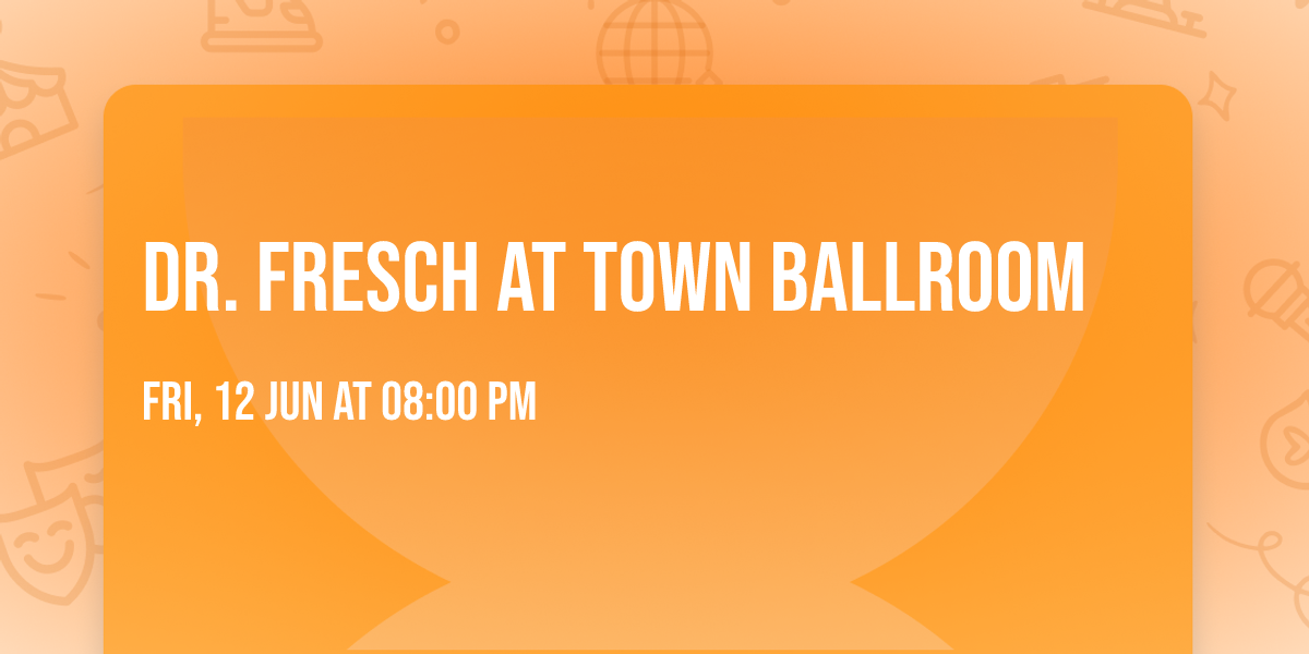 Dr. Fresch at Town Ballroom