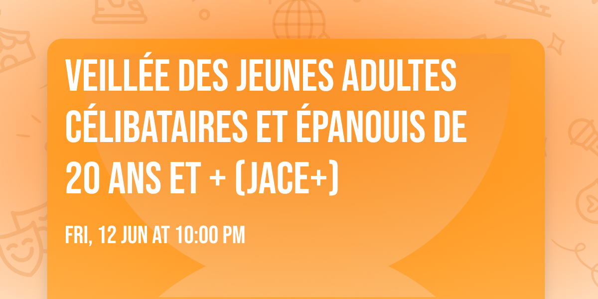 Veill\u00e9e des Jeunes Adultes C\u00e9libataires et \u00c9panouis de 20 ans et +  (JACE+)
