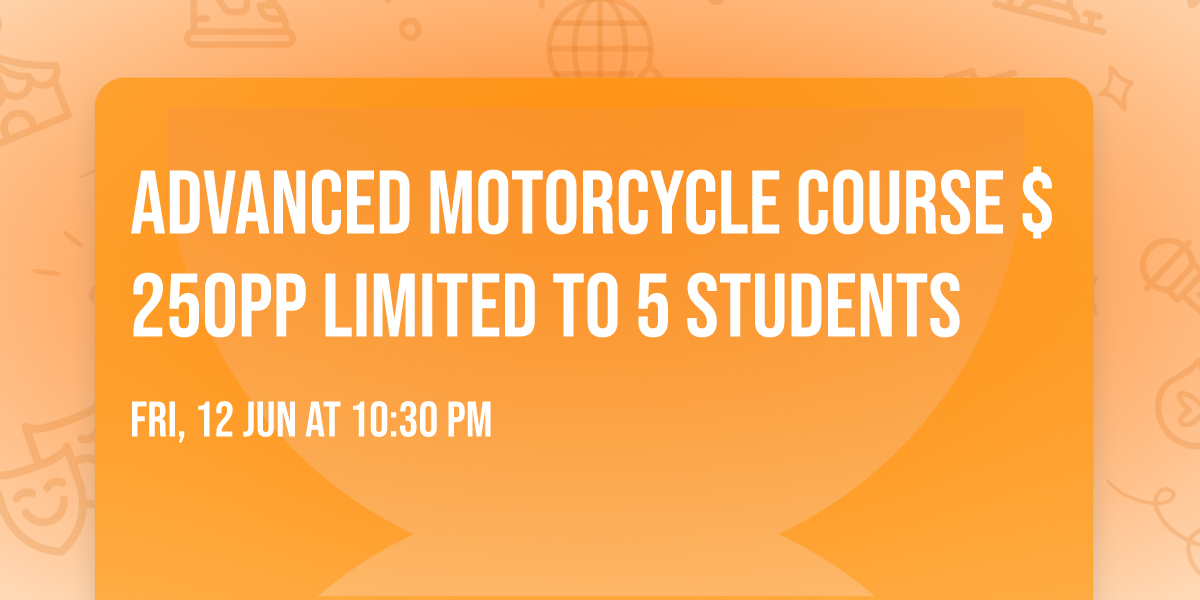 Advanced Motorcycle Course $250pp Limited to 5 students 
