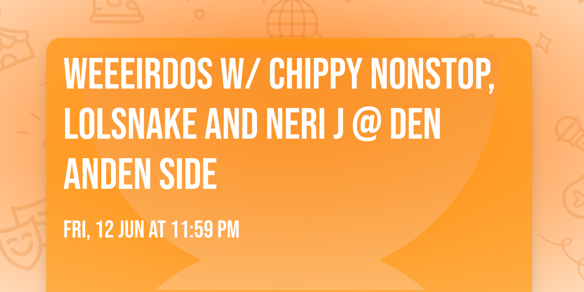 WEEEIRDOS w\/ Chippy Nonstop, Lolsnake and Neri J @ Den Anden Side