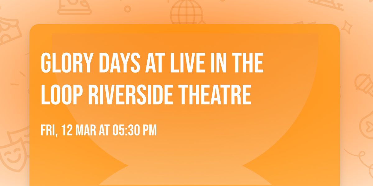 Glory Days at Live In The Loop Riverside Theatre