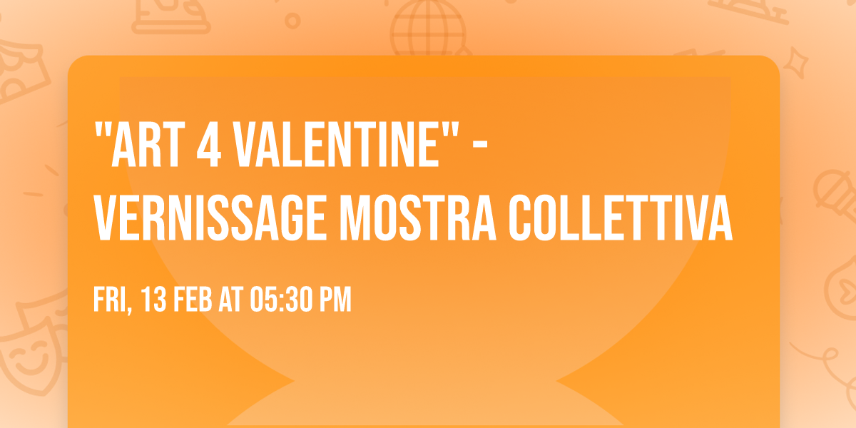 "ART 4 VALENTINE" - Vernissage mostra collettiva
