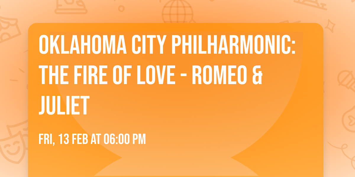 Oklahoma City Philharmonic: The Fire of Love - Romeo & Juliet