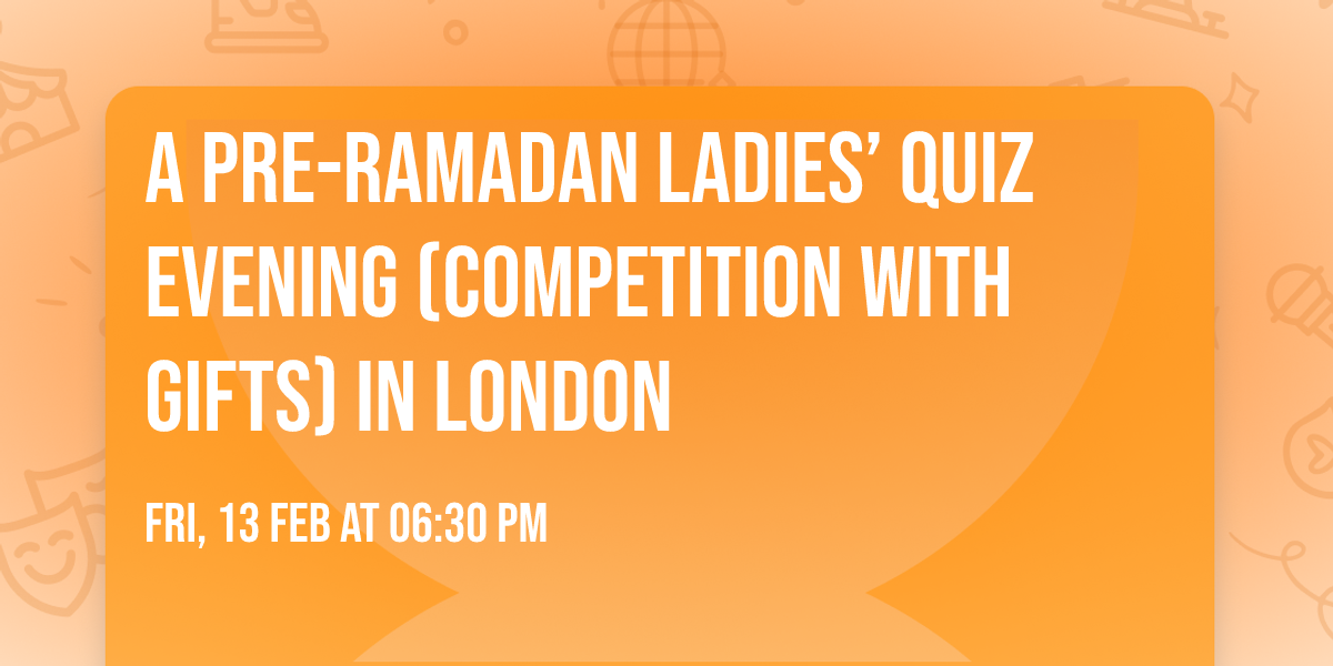 A Pre-Ramadan Ladies\u2019 Quiz Evening (Competition with Gifts) in London