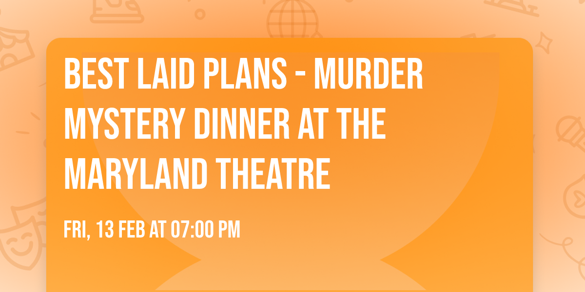 Best Laid Plans - Murder Mystery Dinner at The Maryland Theatre