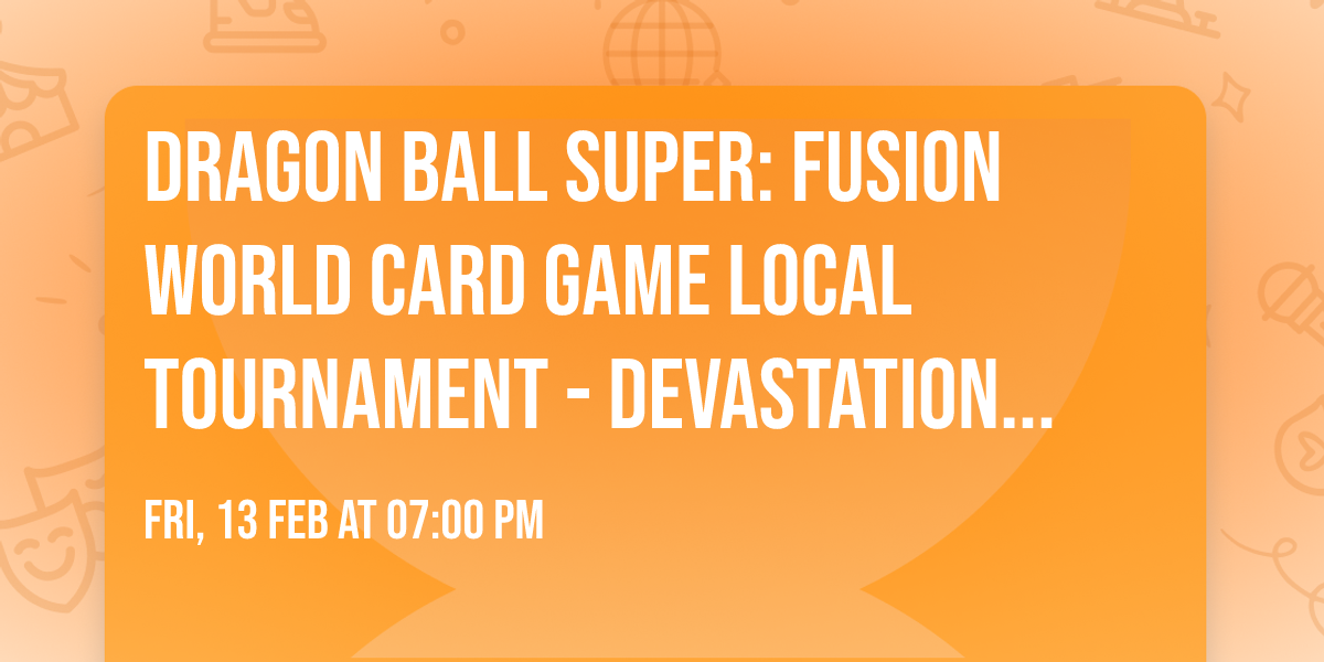 Dragon Ball Super: Fusion World Card Game Local Tournament - Devastation Store Miami