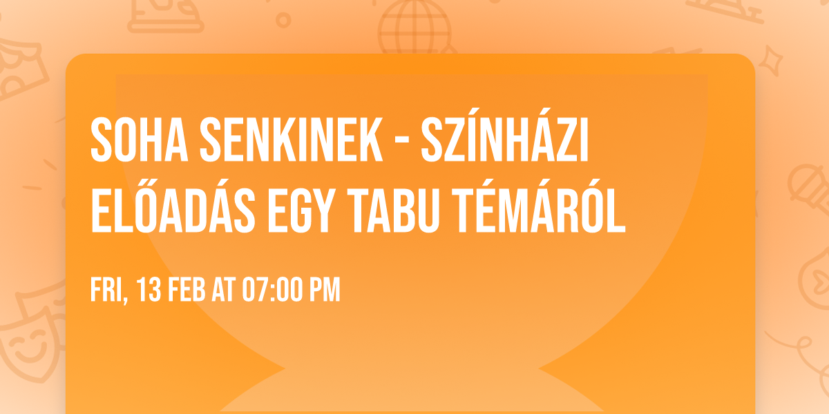 Soha senkinek - sz\u00ednh\u00e1zi el\u0151ad\u00e1s egy tabu t\u00e9m\u00e1r\u00f3l