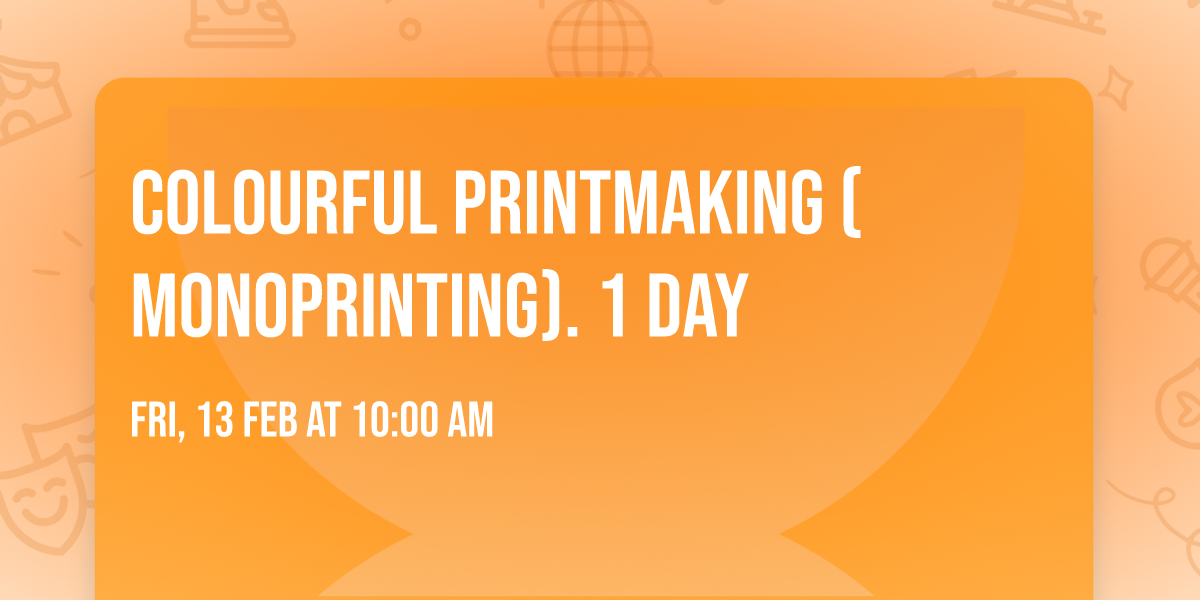 Colourful Printmaking (Monoprinting). 1 day