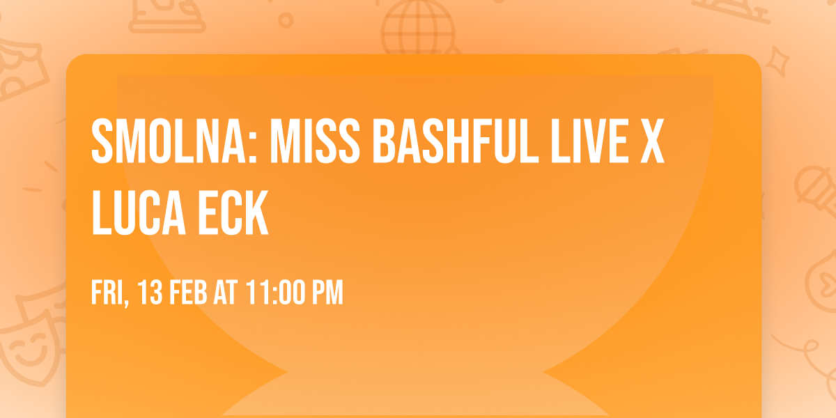 Smolna: Miss Bashful live x Luca Eck
