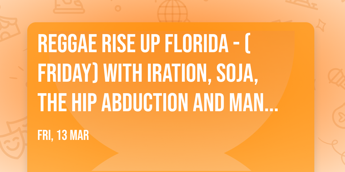 Reggae Rise Up Florida - (Friday) with Iration, Soja, The Hip Abduction and many more