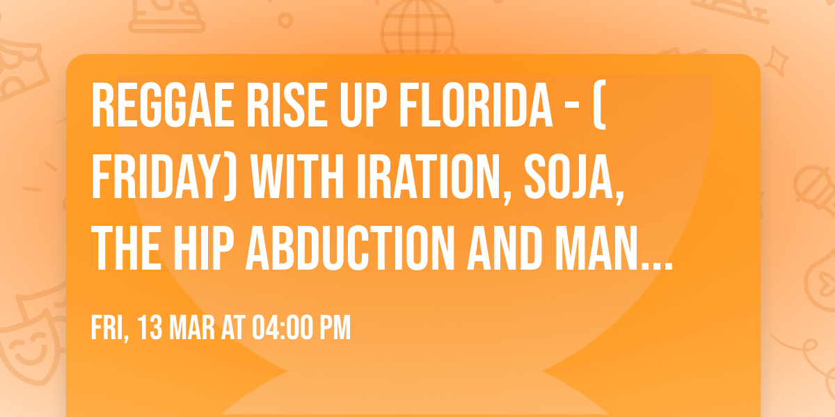 Reggae Rise Up Florida - (Friday) with Iration, Soja, The Hip Abduction and many more
