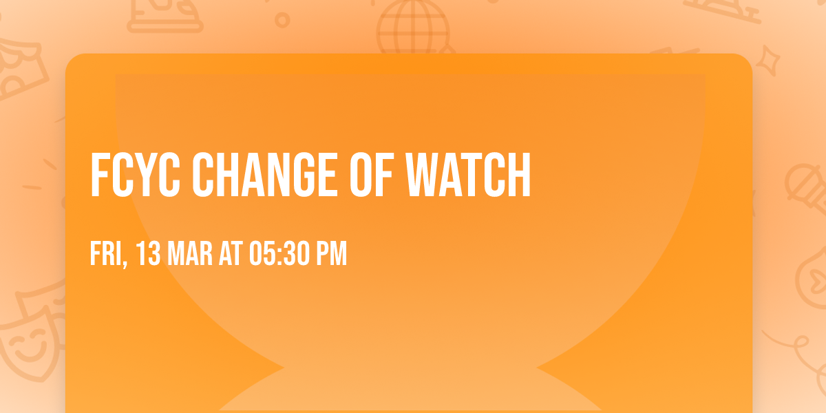 FCYC CHANGE OF WATCH