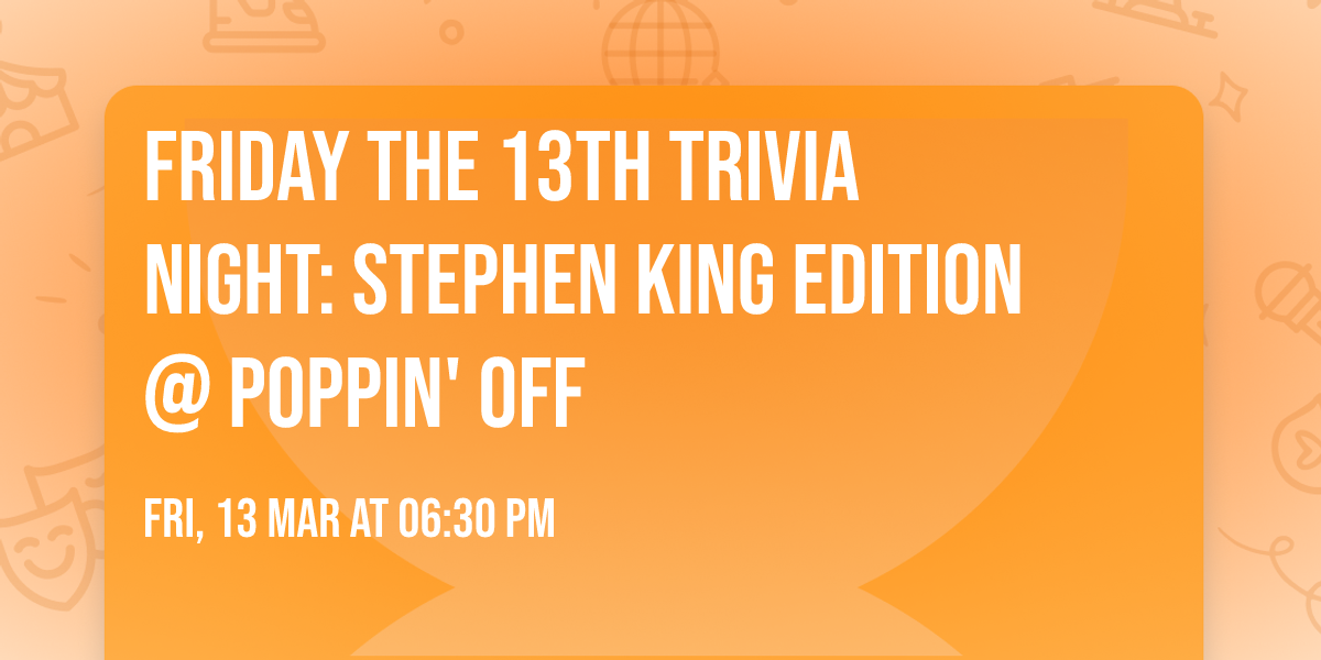 \ud83d\udd2e FRIDAY THE 13TH TRIVIA NIGHT: STEPHEN KING EDITION @ Poppin' Off \ud83d\udd2e