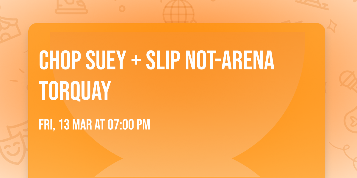 Chop Suey + Slip Not-Arena Torquay
