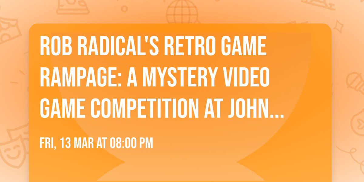 Rob Radical's Retro Game Rampage: A Mystery Video Game Competition at John Henry's