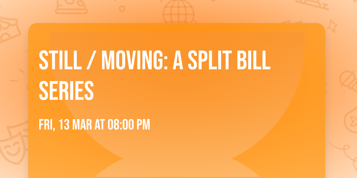 Still \/ Moving: A Split Bill Series