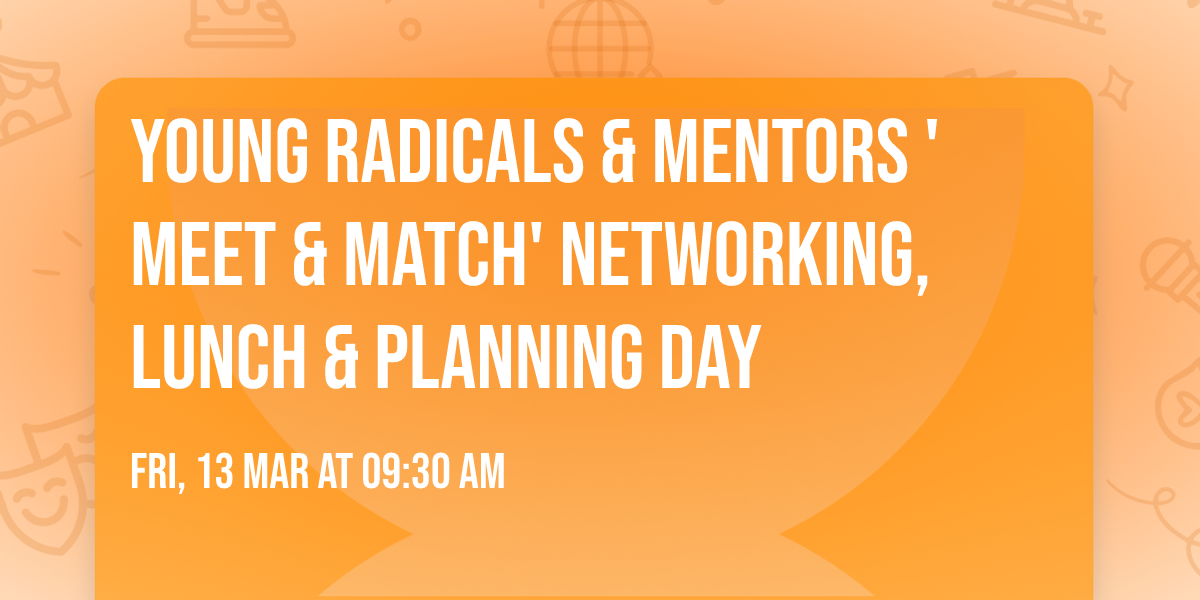 Young Radicals & Mentors 'Meet & Match' Networking, Lunch & Planning Day