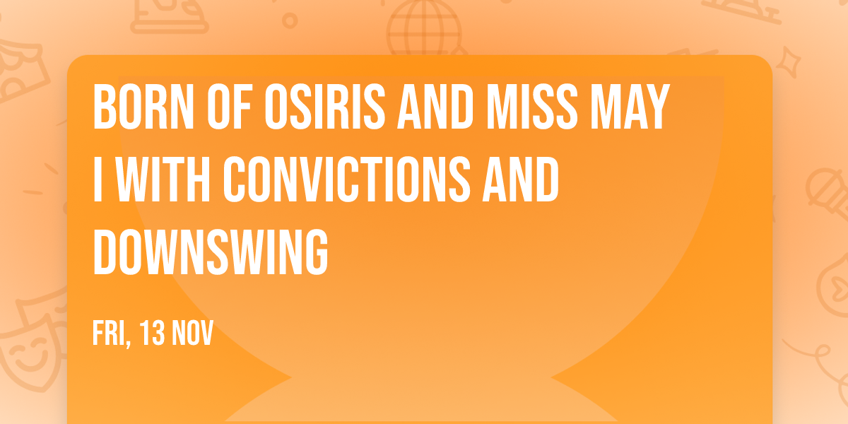 Born Of Osiris and Miss May I with Convictions and Downswing