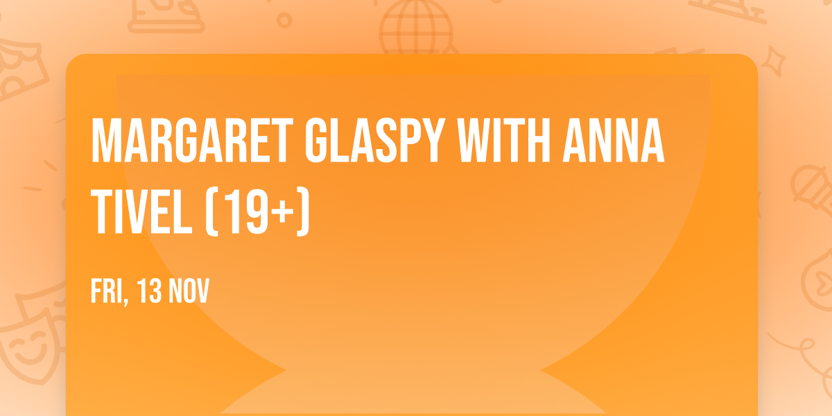 Margaret Glaspy with Anna Tivel (19+)