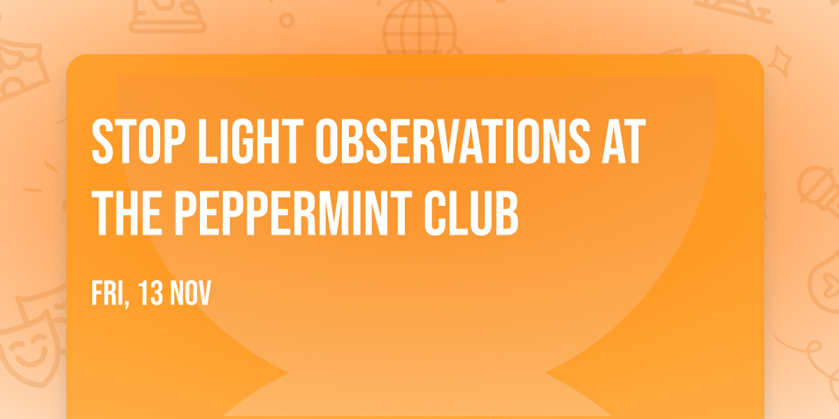 Stop Light Observations at The Peppermint Club