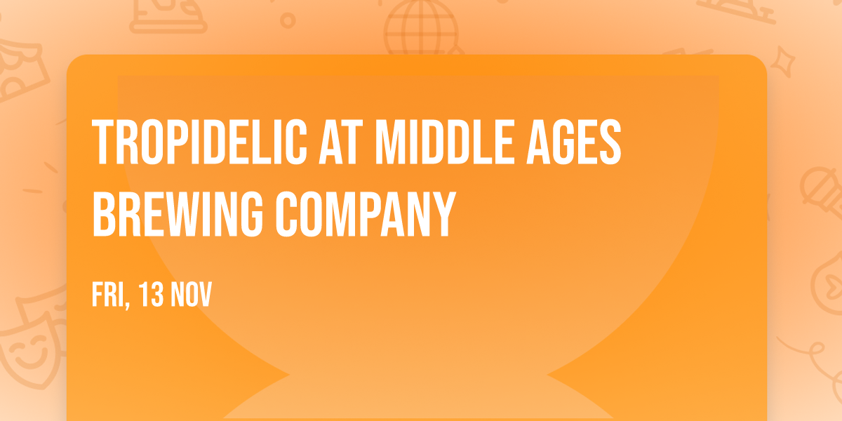 Tropidelic at Middle Ages Brewing Company