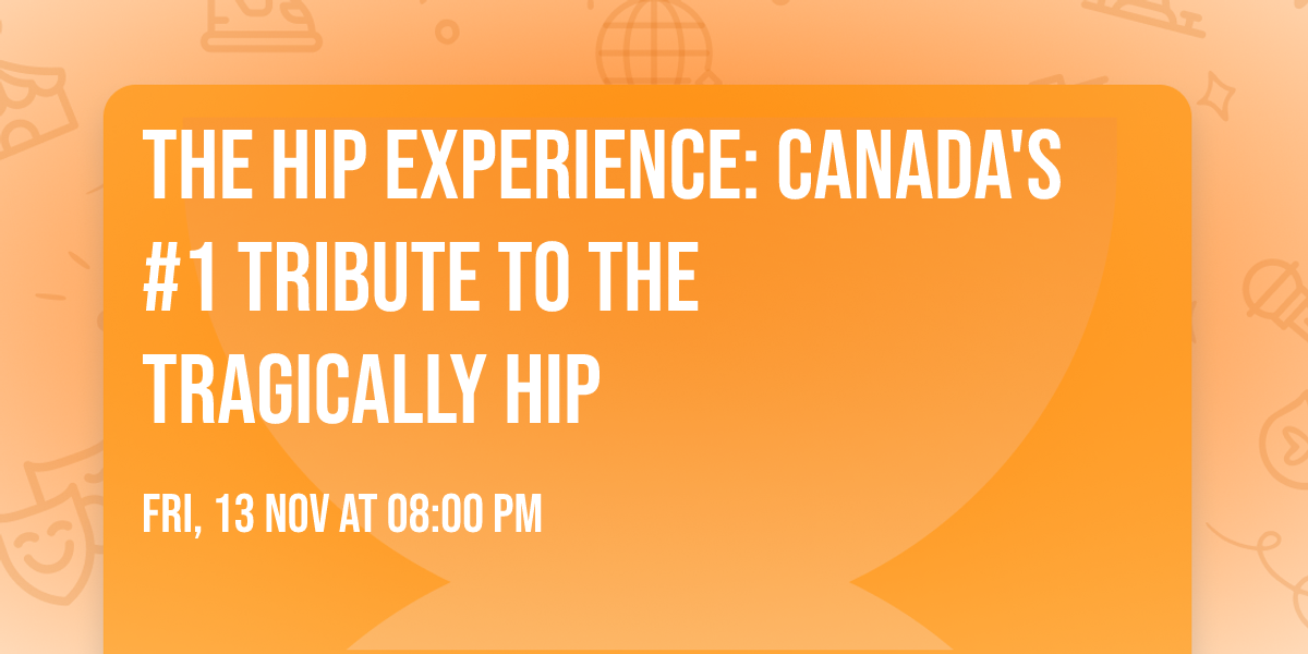 The Hip Experience: Canada's #1 Tribute to The Tragically Hip