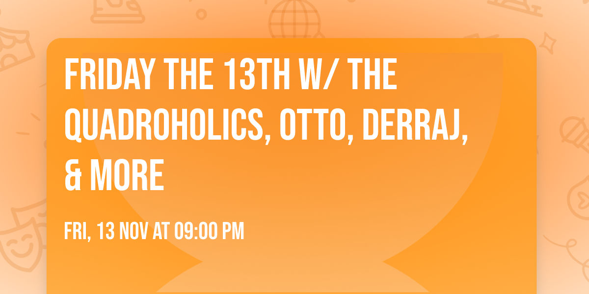 Friday the 13th w\/ The Quadroholics, Otto, Derraj, & more