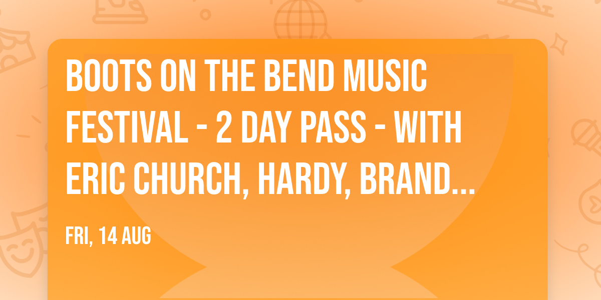 Boots on the Bend Music Festival - 2 Day Pass - With Eric Church, Hardy, Brandon Lake, and more