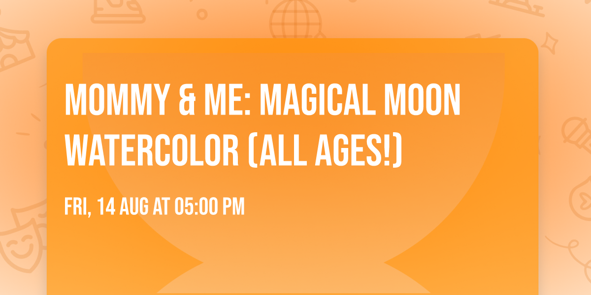 MOMMY & ME: Magical Moon Watercolor (All Ages!)