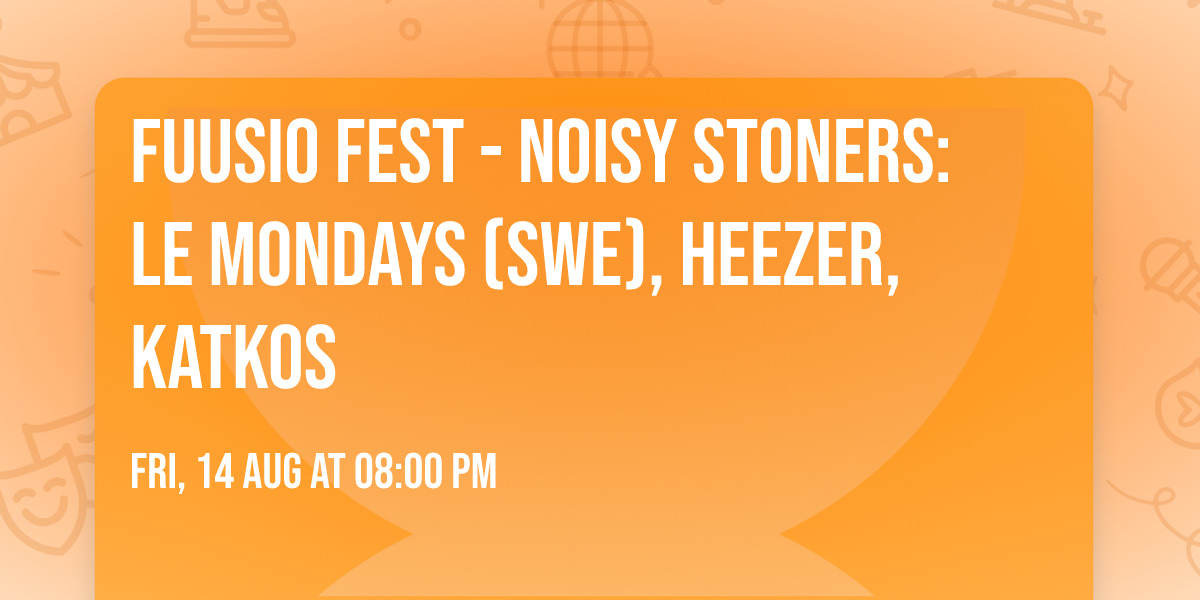 Fuusio Fest - Noisy Stoners: Le Mondays (Swe), Heezer, Katkos