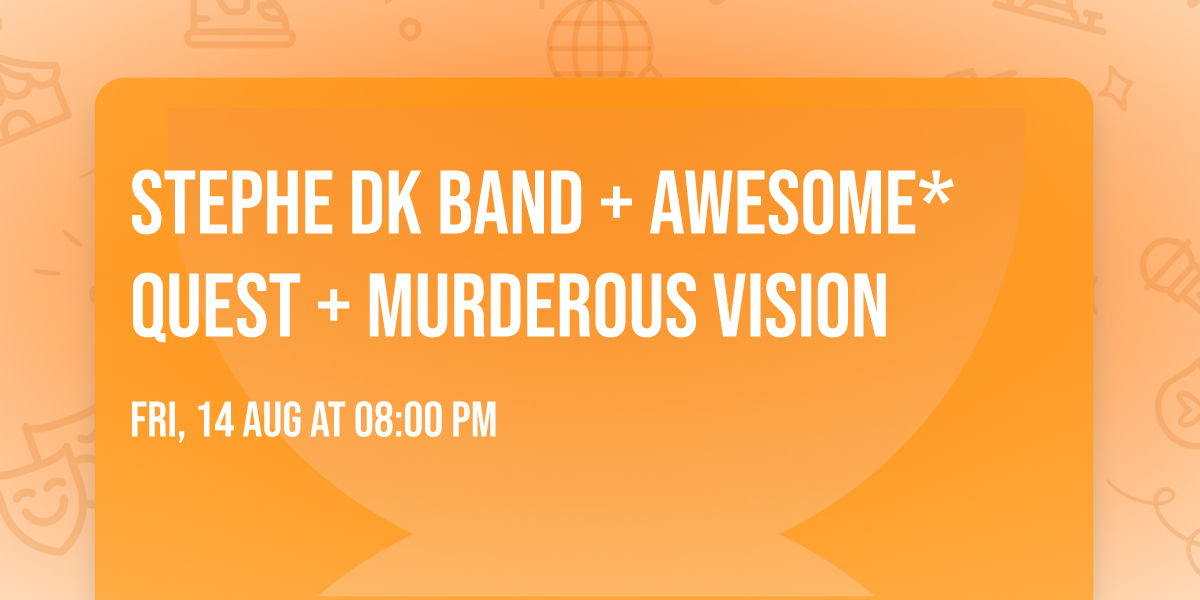 Stephe DK Band + Awesome*quest + Murderous Vision 