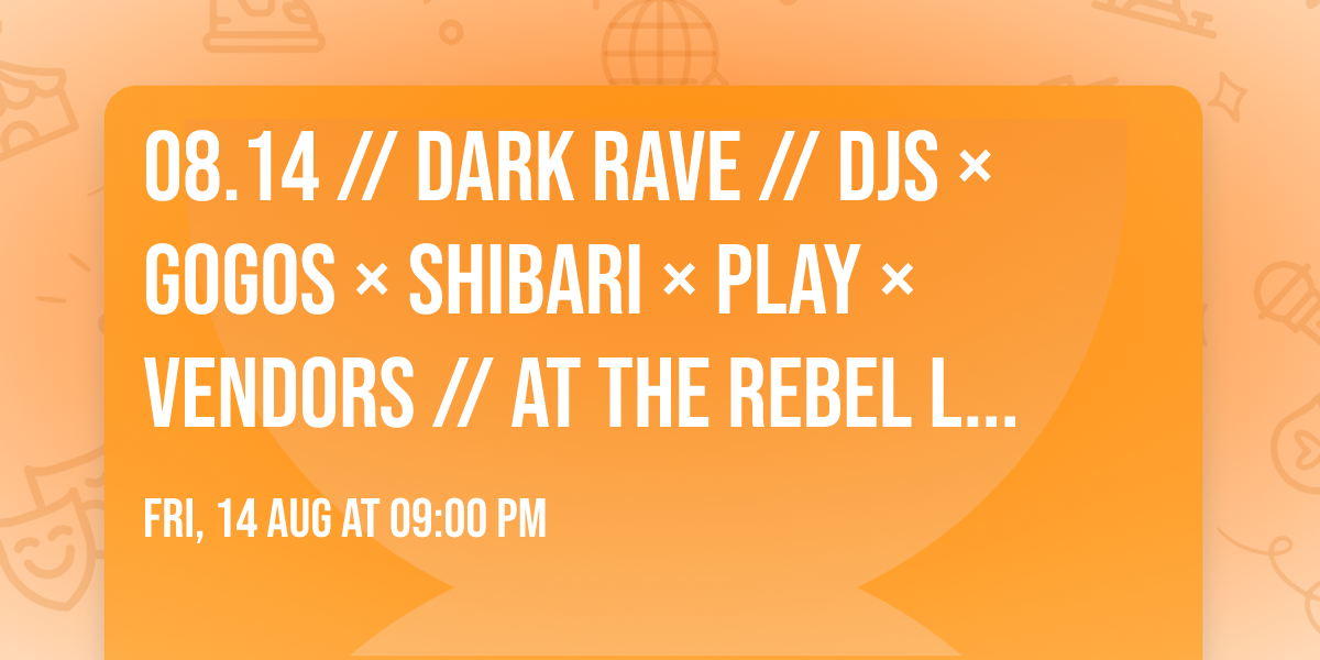 08.14 \/\/ DARK RAVE \/\/ DJs \u00d7 GOGOs \u00d7 SHIBARI \u00d7 PLAY \u00d7 VENDORS \/\/ at The Rebel Lounge