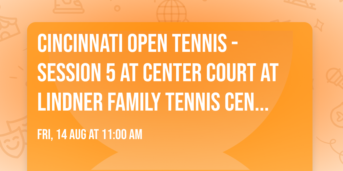 Cincinnati Open Tennis - Session 5 at Center Court at Lindner Family Tennis Center