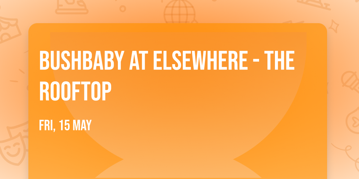 Bushbaby at Elsewhere - The Rooftop
