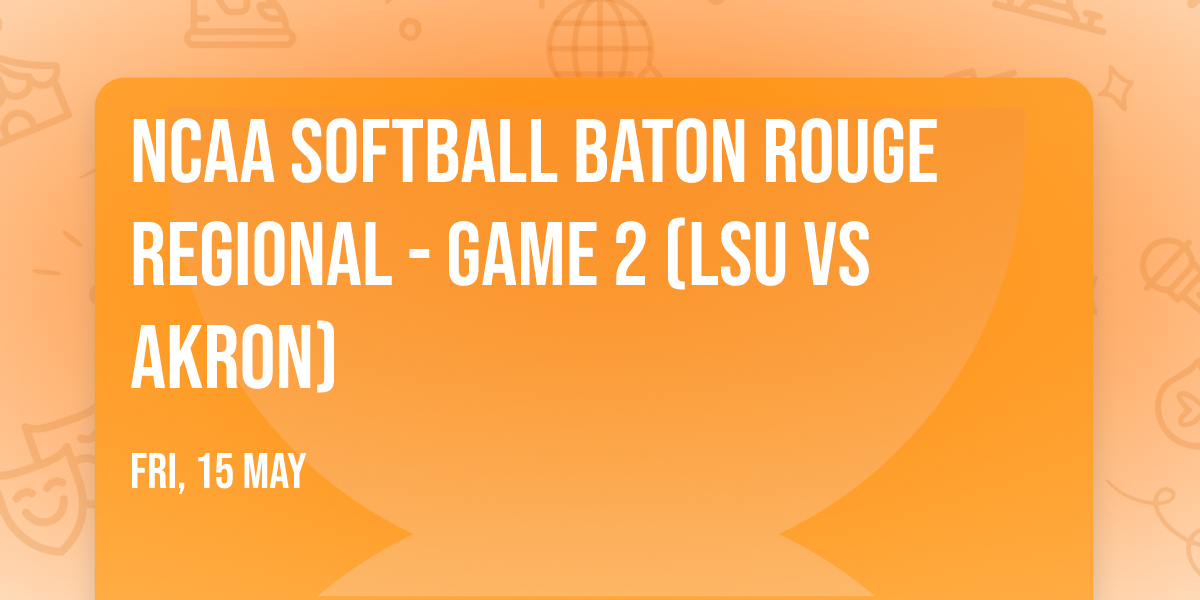 NCAA Softball Baton Rouge Regional - Game 2 (LSU vs Akron)