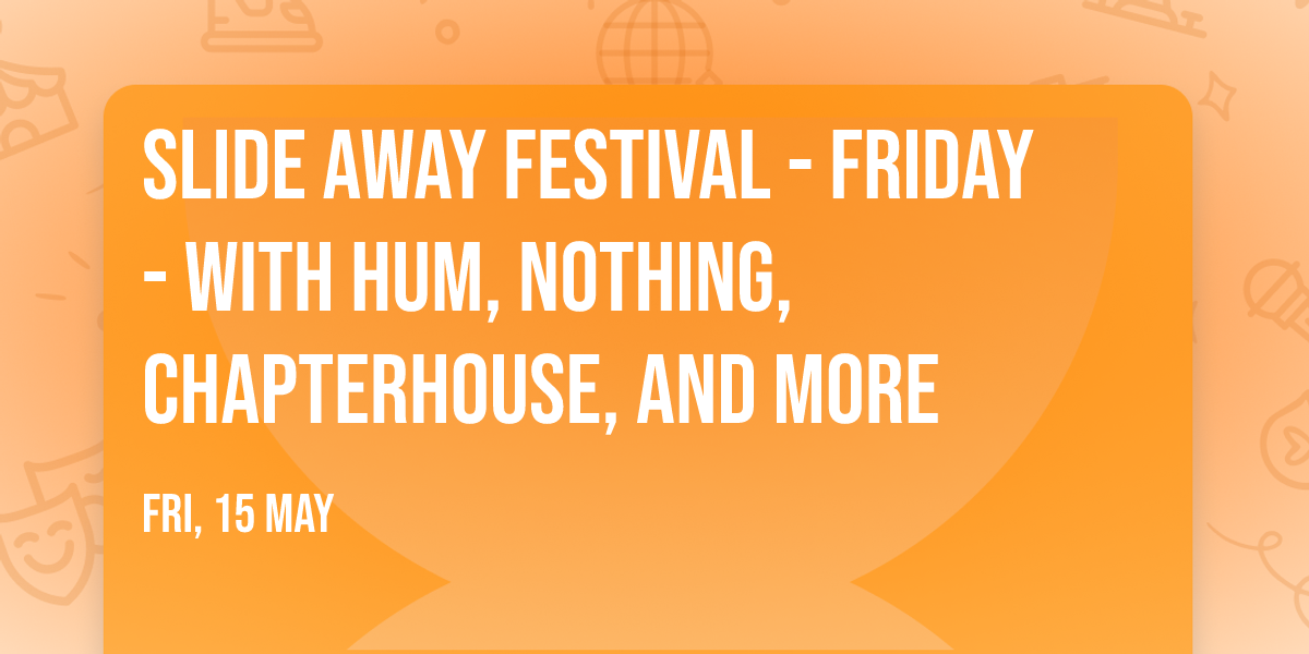 Slide Away Festival - Friday - with Hum, Nothing, Chapterhouse, and more