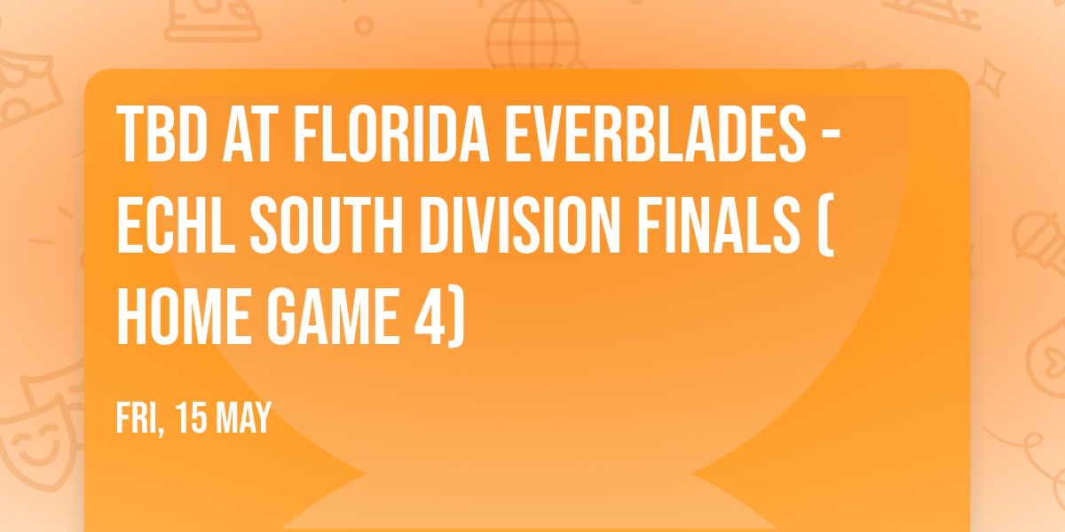 TBD at Florida Everblades - ECHL South Division Finals (Home Game 4)