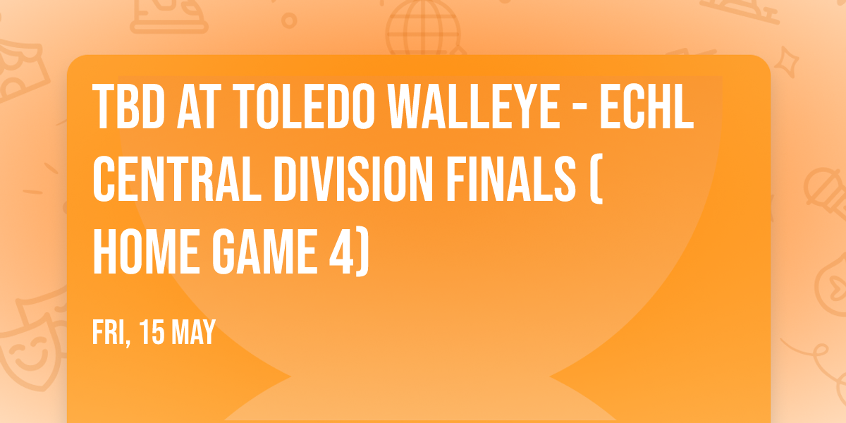 TBD at Toledo Walleye - ECHL Central Division Finals (Home Game 4)