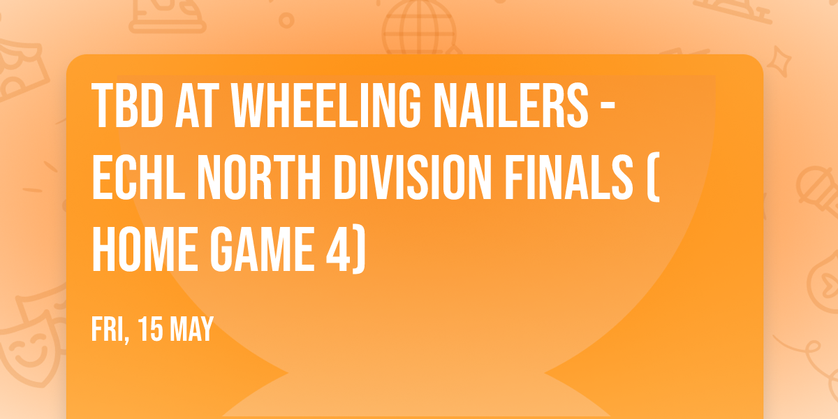 TBD at Wheeling Nailers - ECHL North Division Finals (Home Game 4)