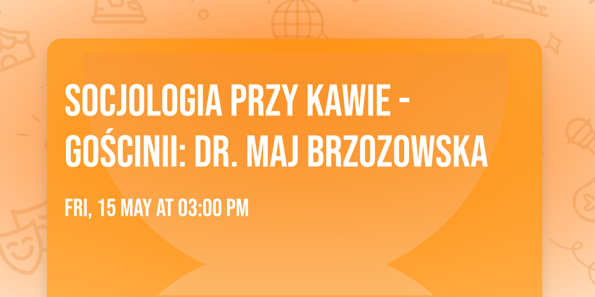 Socjologia przy Kawie - go\u015bcinii: dr. Maj Brzozowska