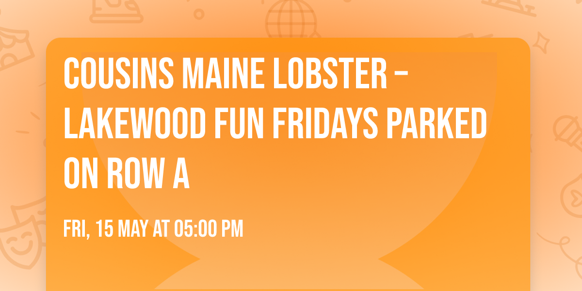 \ud83e\udd9e\ud83d\ude9a Cousins Maine Lobster \u2013 Lakewood Fun Fridays  Parked on Row A \ud83c\udf89\ud83c\udf34