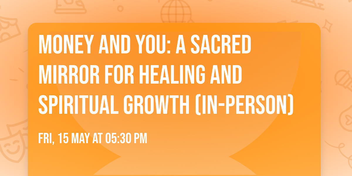  Money and You: A Sacred Mirror for Healing and Spiritual Growth (in-person) 