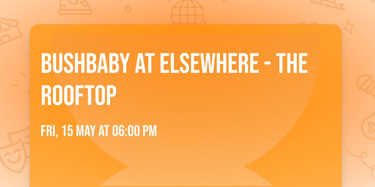 Bushbaby at Elsewhere - The Rooftop