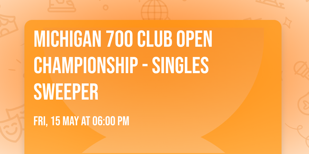Michigan 700 Club Open Championship - SINGLES SWEEPER