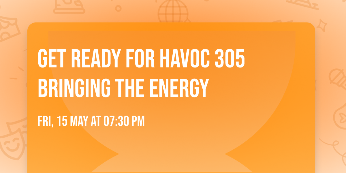 Get ready for HAVOC 305 bringing the energy