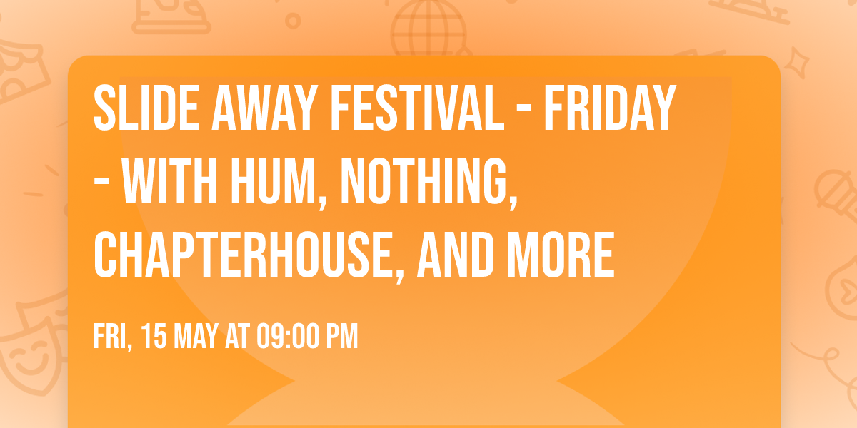 Slide Away Festival - Friday - with Hum, Nothing, Chapterhouse, and more